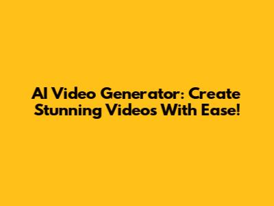 AI Video Generator: Create Stunning Videos With Ease!