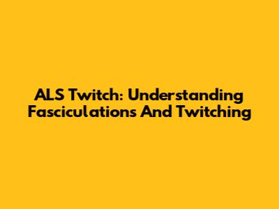 ALS Twitch: Understanding Fasciculations And Twitching