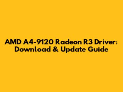 AMD A4-9120 Radeon R3 Driver: Download & Update Guide