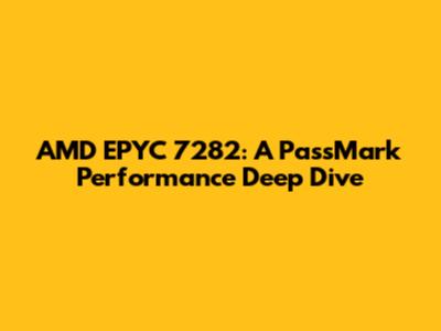 AMD EPYC 7282: A PassMark Performance Deep Dive