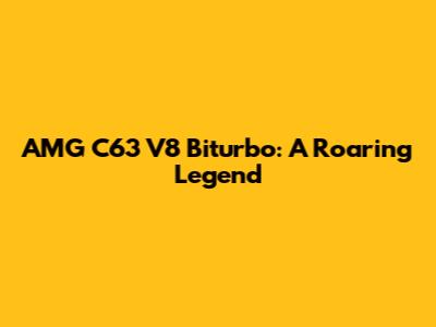 AMG C63 V8 Biturbo: A Roaring Legend