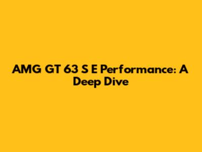 AMG GT 63 S E Performance: A Deep Dive