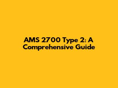 AMS 2700 Type 2: A Comprehensive Guide