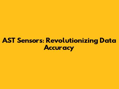 AST Sensors: Revolutionizing Data Accuracy