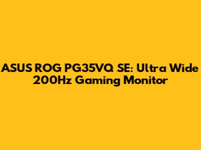 ASUS ROG PG35VQ SE: Ultra Wide 200Hz Gaming Monitor