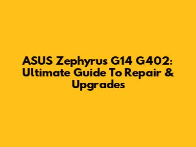 ASUS Zephyrus G14 G402: Ultimate Guide To Repair & Upgrades