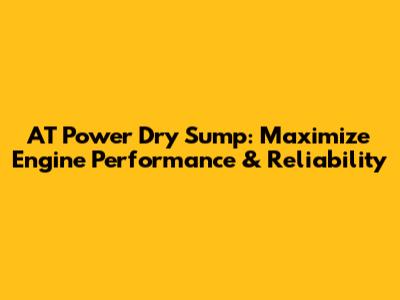 AT Power Dry Sump: Maximize Engine Performance & Reliability