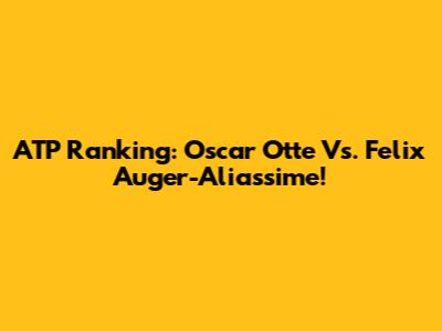 ATP Ranking: Oscar Otte Vs. Felix Auger-Aliassime!