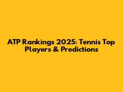 ATP Rankings 2025: Tennis Top Players & Predictions