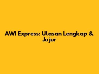 AWI Express: Ulasan Lengkap & Jujur