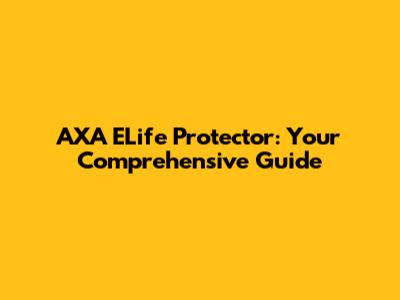 AXA ELife Protector: Your Comprehensive Guide