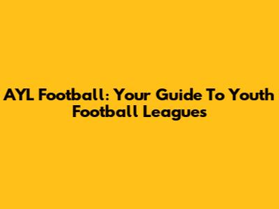 AYL Football: Your Guide To Youth Football Leagues