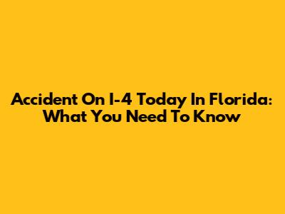 Accident On I-4 Today In Florida: What You Need To Know