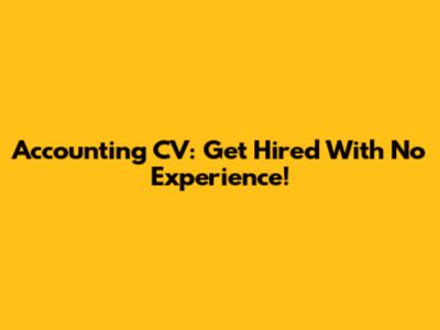 Accounting CV: Get Hired With No Experience!