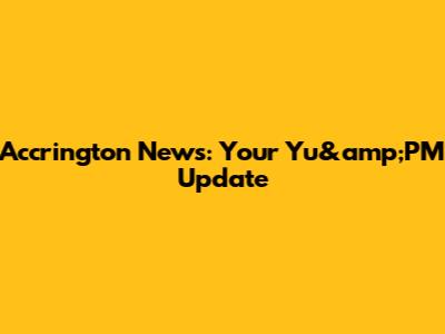 Accrington News: Your Yu&amp;PM Update