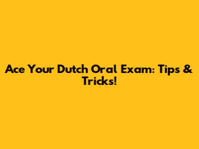 Ace Your Dutch Oral Exam: Tips & Tricks!