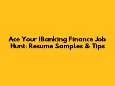 Ace Your IBanking Finance Job Hunt: Resume Samples & Tips