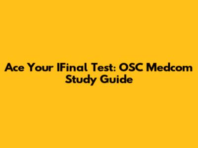 Ace Your IFinal Test: OSC Medcom Study Guide