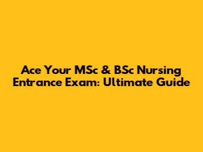 Ace Your MSc & BSc Nursing Entrance Exam: Ultimate Guide