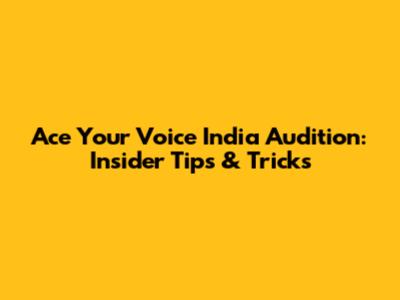 Ace Your Voice India Audition: Insider Tips & Tricks