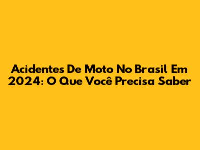 Acidentes De Moto No Brasil Em 2024: O Que Você Precisa Saber