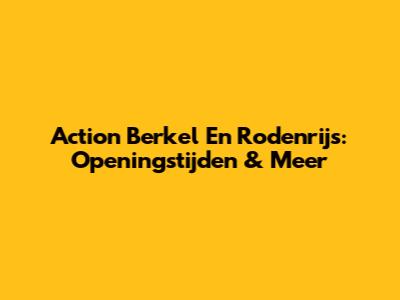 Action Berkel En Rodenrijs: Openingstijden & Meer
