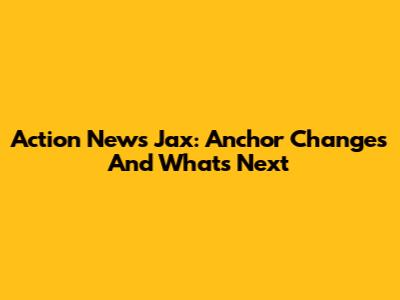 Action News Jax: Anchor Changes And What's Next