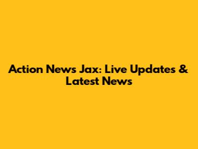 Action News Jax: Live Updates & Latest News