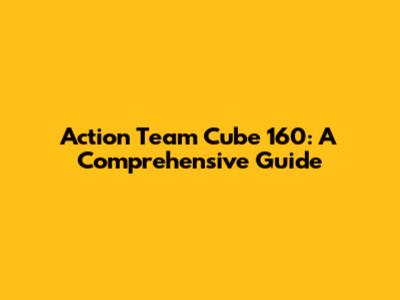 Action Team Cube 160: A Comprehensive Guide