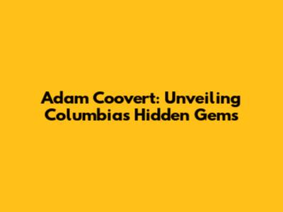 Adam Coovert: Unveiling Columbia's Hidden Gems