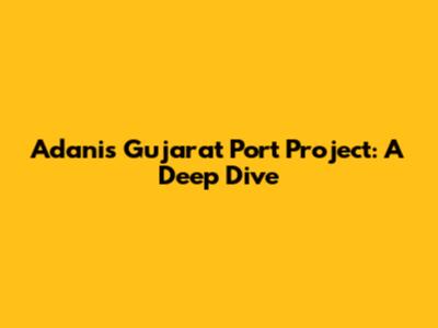 Adani's Gujarat Port Project: A Deep Dive