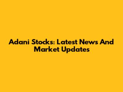 Adani Stocks: Latest News And Market Updates