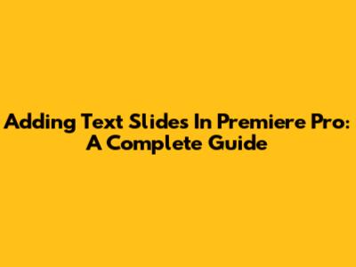 Adding Text Slides In Premiere Pro: A Complete Guide