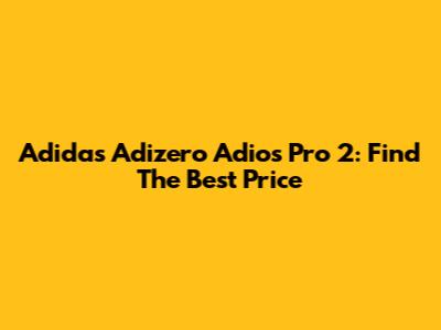 Adidas Adizero Adios Pro 2: Find The Best Price