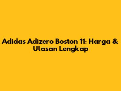 Adidas Adizero Boston 11: Harga & Ulasan Lengkap