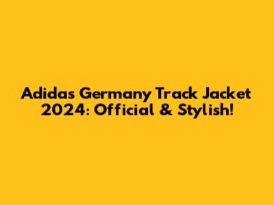 Adidas Germany Track Jacket 2024: Official & Stylish!