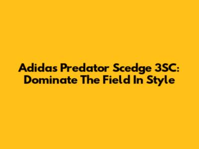 Adidas Predator Scedge 3SC: Dominate The Field In Style
