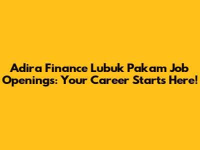 Adira Finance Lubuk Pakam Job Openings: Your Career Starts Here!