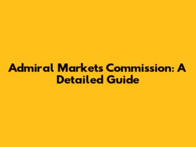 Admiral Markets Commission: A Detailed Guide