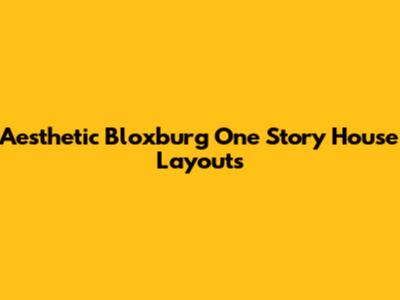 Aesthetic Bloxburg One Story House Layouts