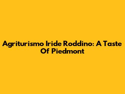 Agriturismo Iride Roddino: A Taste Of Piedmont