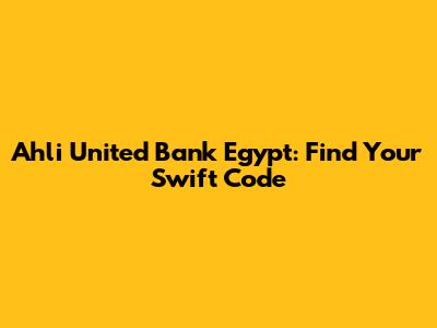 Ahli United Bank Egypt: Find Your Swift Code