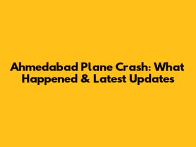 Ahmedabad Plane Crash: What Happened & Latest Updates