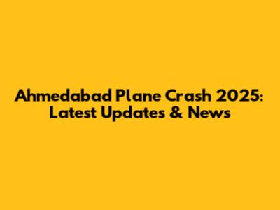 Ahmedabad Plane Crash 2025: Latest Updates & News