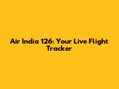 Air India 126: Your Live Flight Tracker