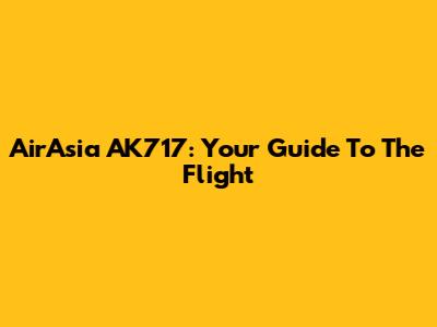 AirAsia AK717: Your Guide To The Flight