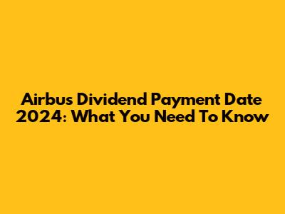 Airbus Dividend Payment Date 2024: What You Need To Know