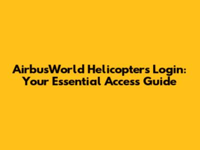 AirbusWorld Helicopters Login: Your Essential Access Guide