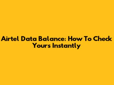 Airtel Data Balance: How To Check Yours Instantly