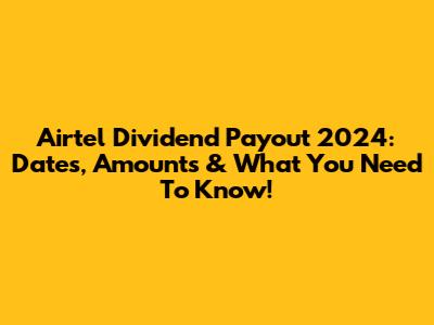 Airtel Dividend Payout 2024: Dates, Amounts & What You Need To Know!